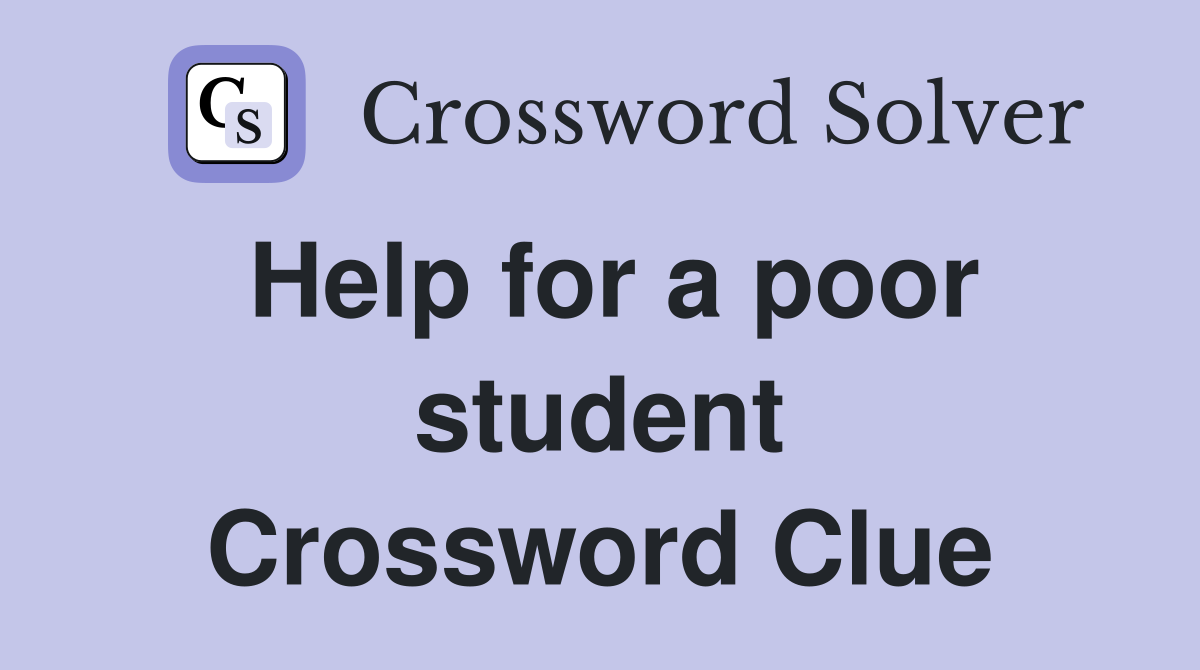 Help for a poor student Crossword Clue
