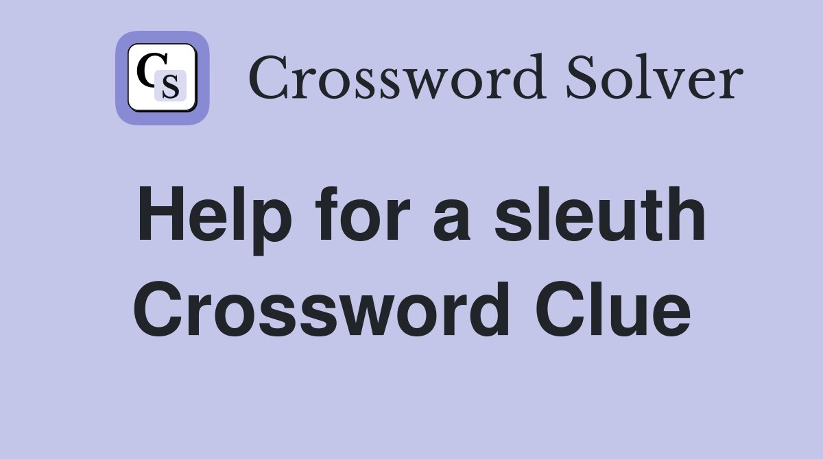 Help for a sleuth Crossword Clue