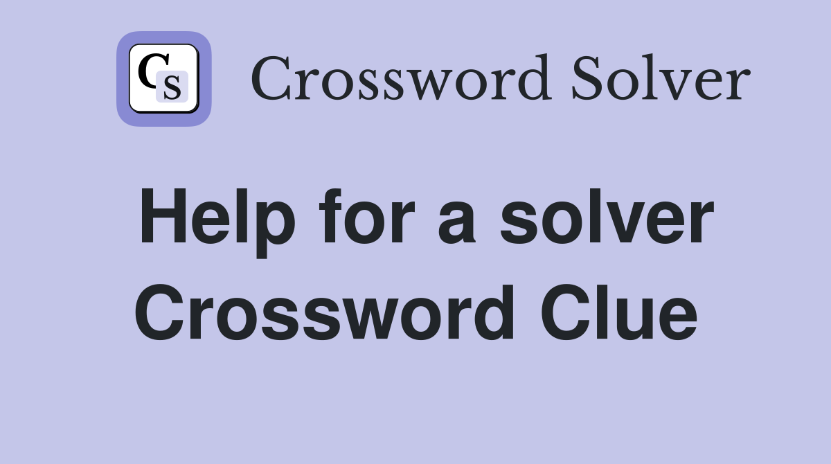 Help for a solver Crossword Clue