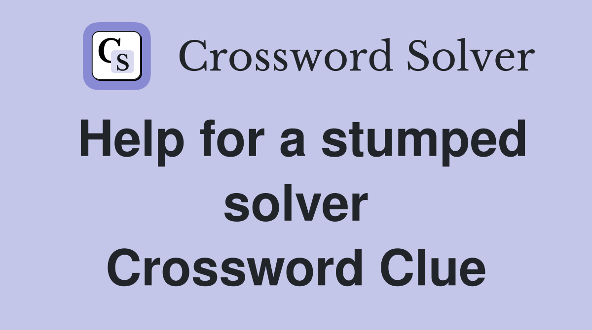 Help for a stumped solver Crossword Clue