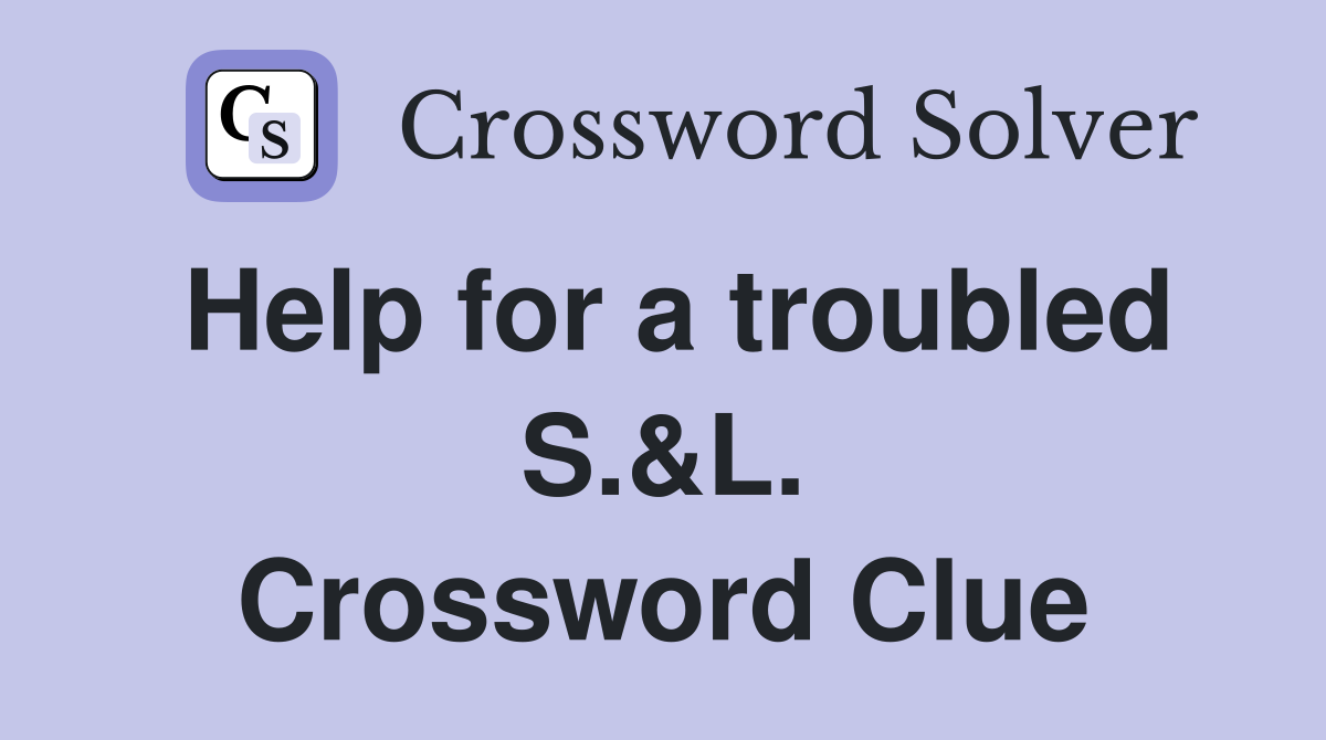 Help for a troubled S.&L. Crossword Clue