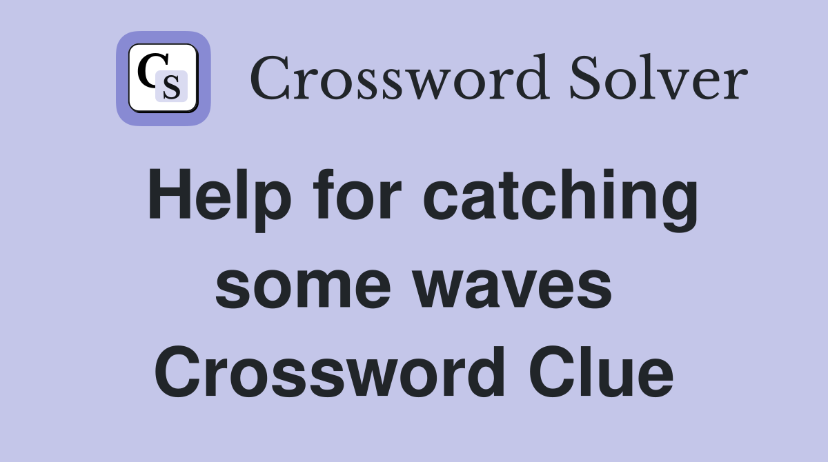 Help for catching some waves Crossword Clue