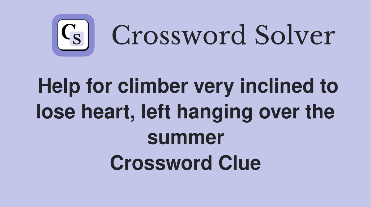 Help for climber very inclined to lose heart, left hanging over the summer Crossword Clue