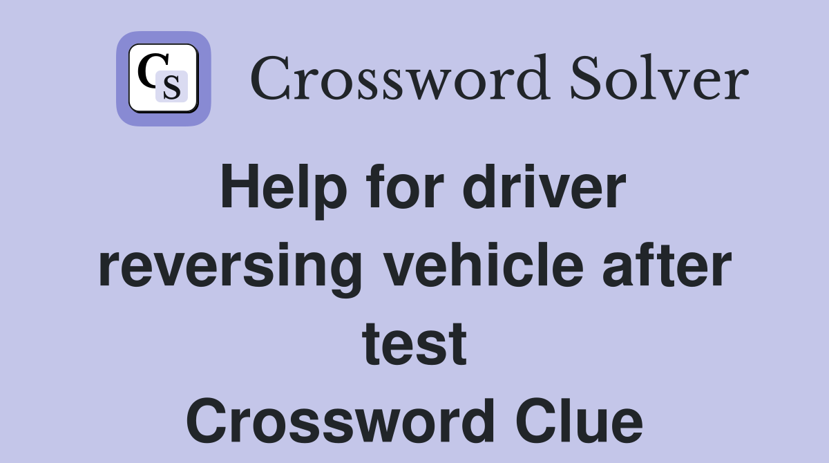 Help for driver reversing vehicle after test Crossword Clue