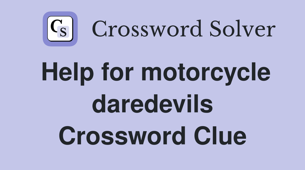 Help for motorcycle daredevils Crossword Clue