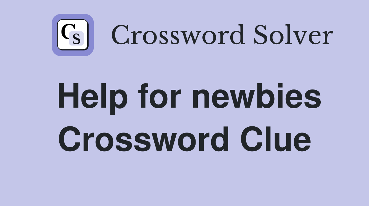 Help for newbies Crossword Clue