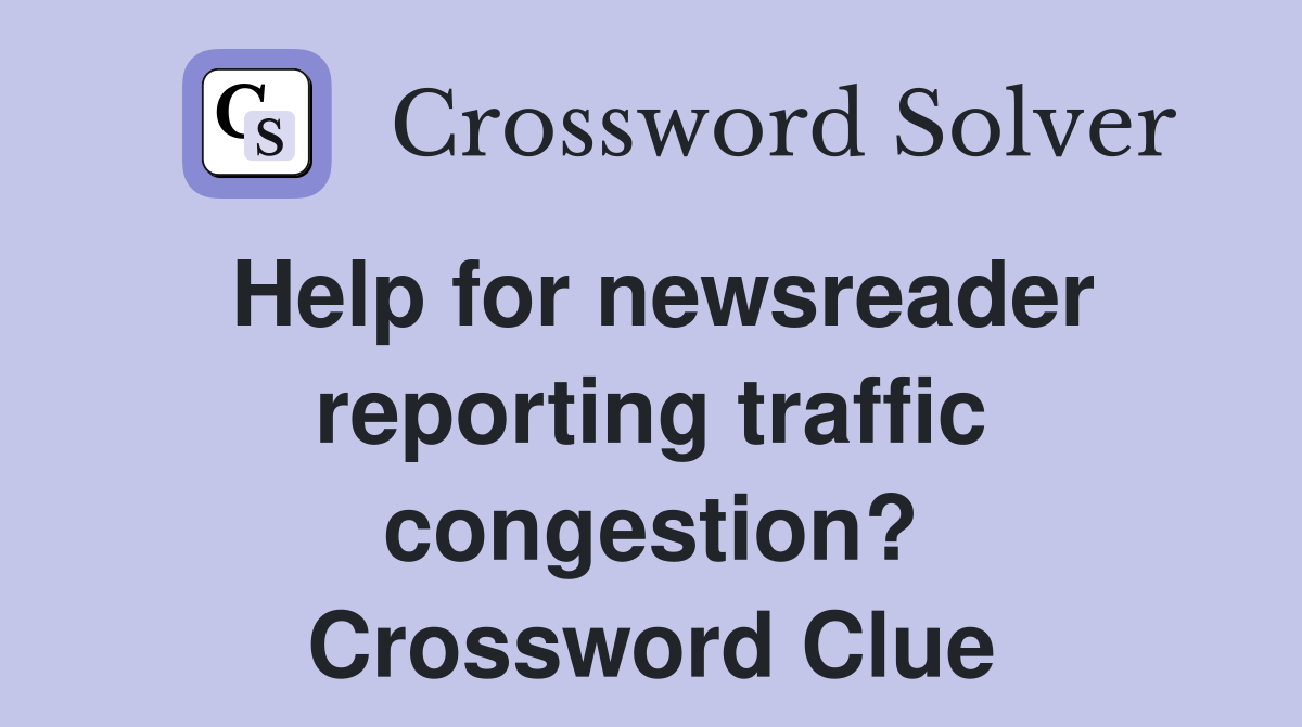 Help for newsreader reporting traffic congestion? Crossword Clue