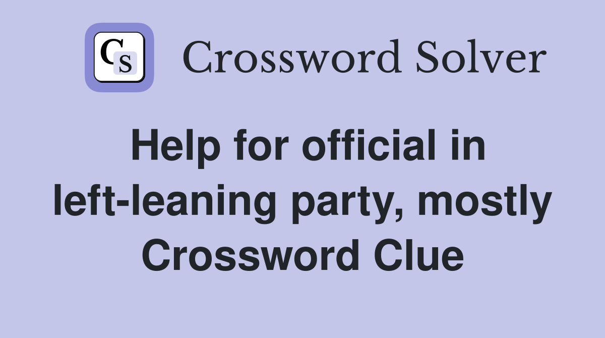 Help for official in left-leaning party, mostly Crossword Clue