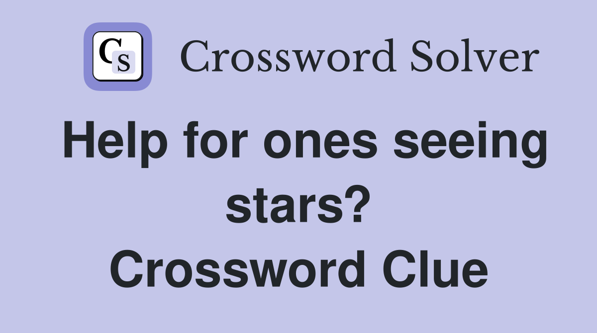 Help for ones seeing stars? Crossword Clue