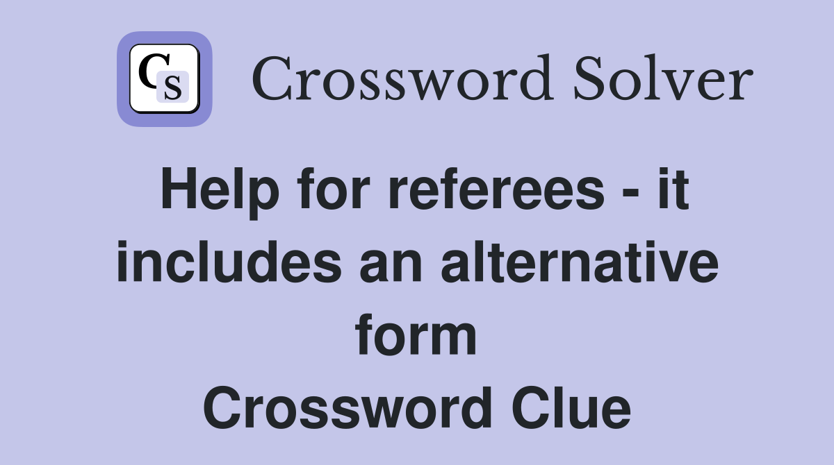 Help for referees - it includes an alternative form Crossword Clue
