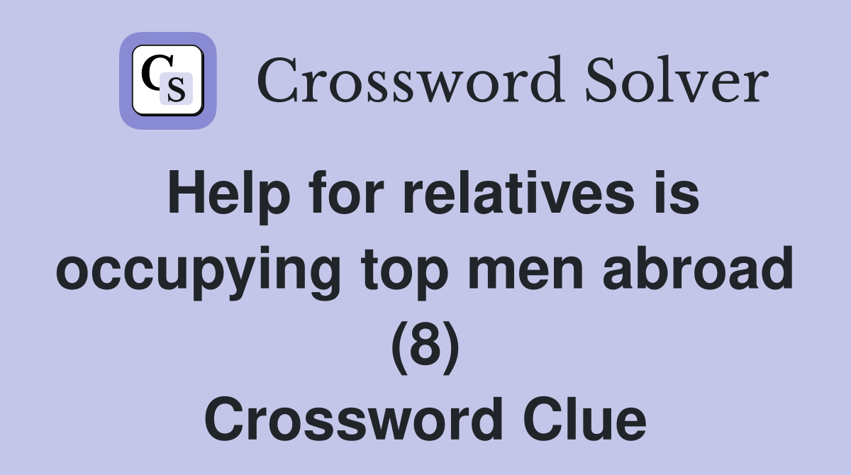 Help for relatives is occupying top men abroad (8) Crossword Clue