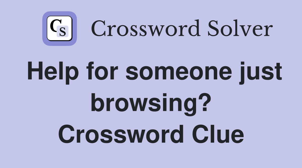 Help for someone just browsing? Crossword Clue