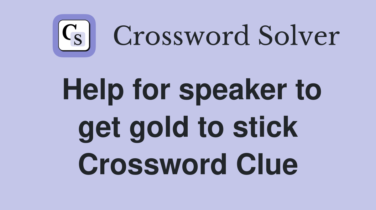 Help for speaker to get gold to stick Crossword Clue