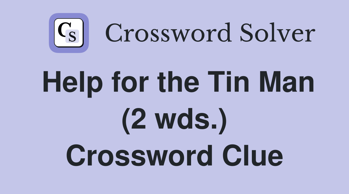 Help for the Tin Man (2 wds.) Crossword Clue