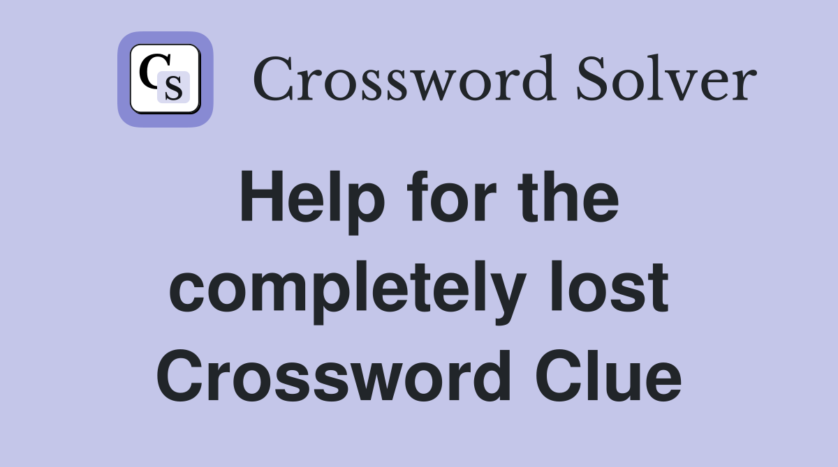 Help for the completely lost Crossword Clue