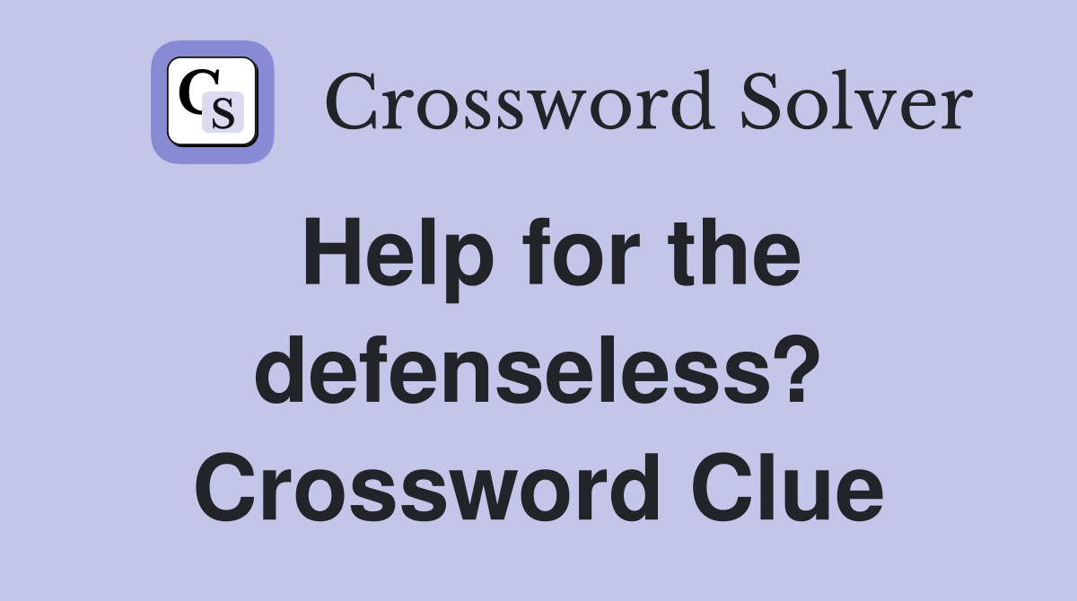 Help for the defenseless? Crossword Clue