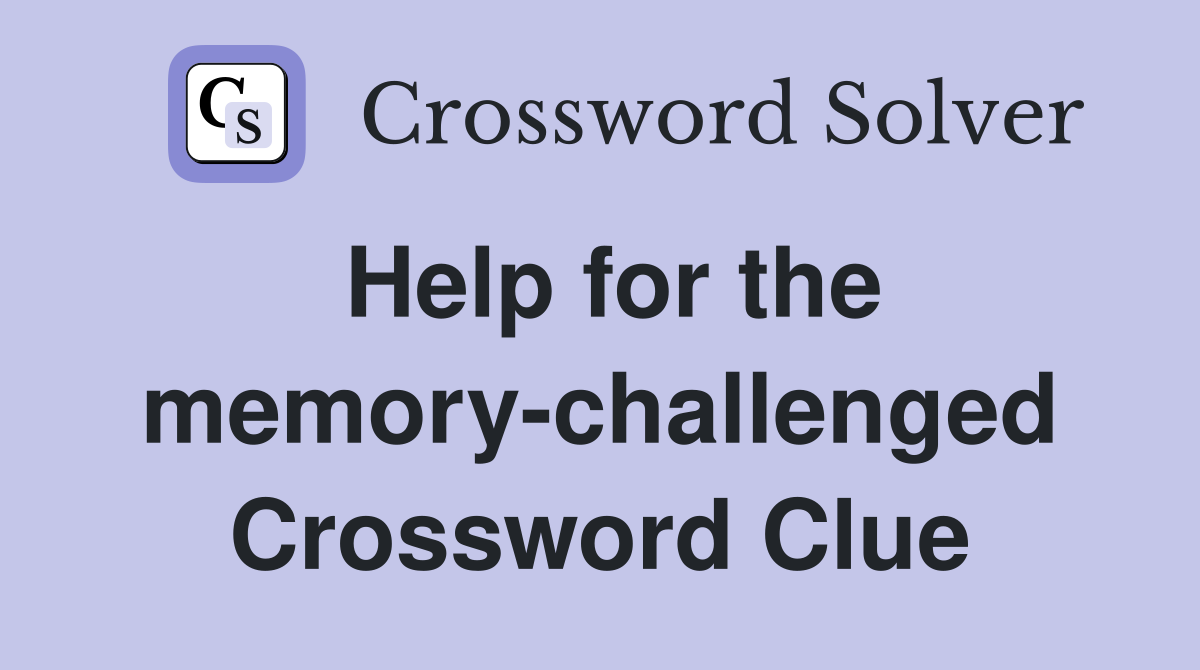 Help for the memory-challenged Crossword Clue
