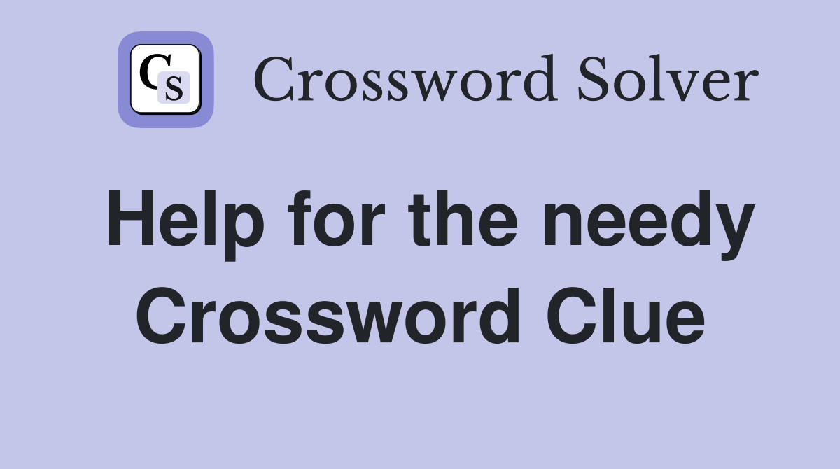 Help for the needy Crossword Clue