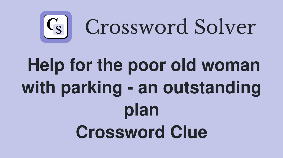 Help for the poor old woman with parking - an outstanding plan Crossword Clue