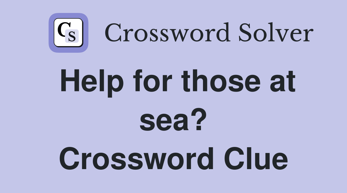 Help for those at sea? Crossword Clue
