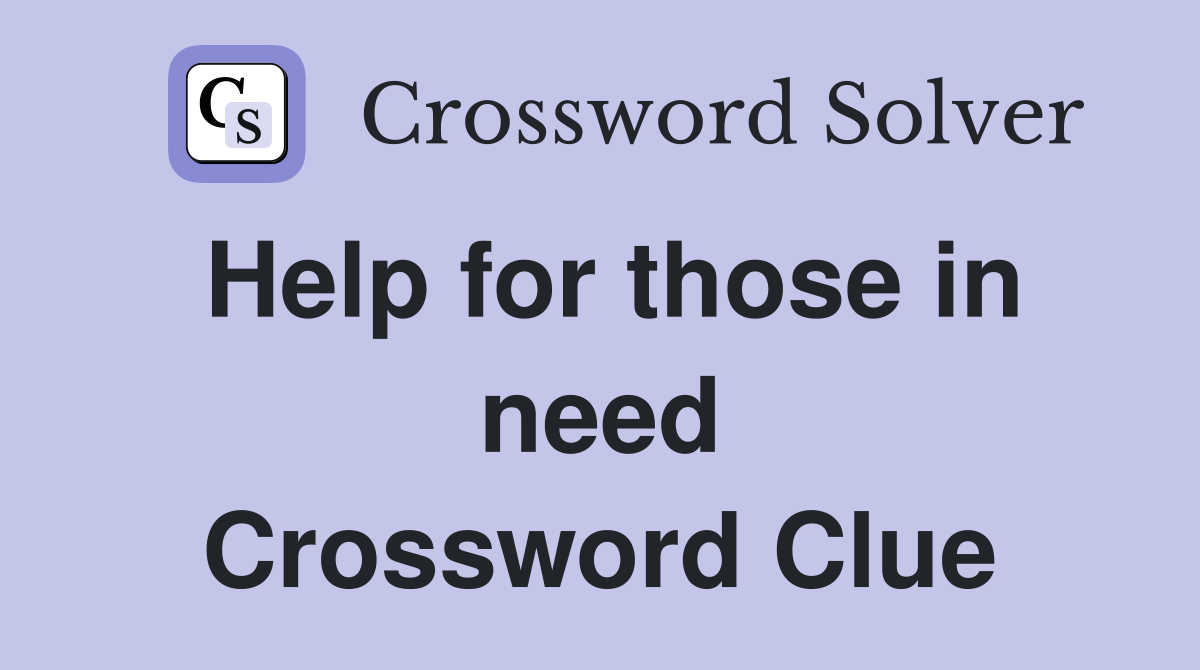 Help for those in need Crossword Clue