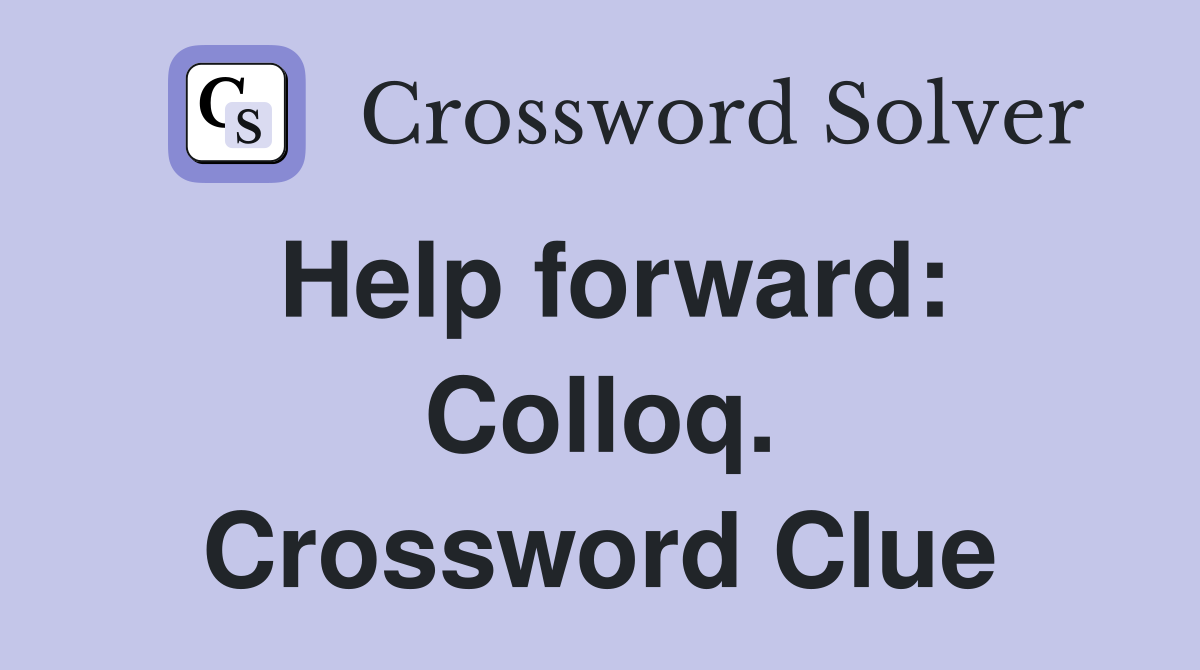 Help forward: Colloq. Crossword Clue