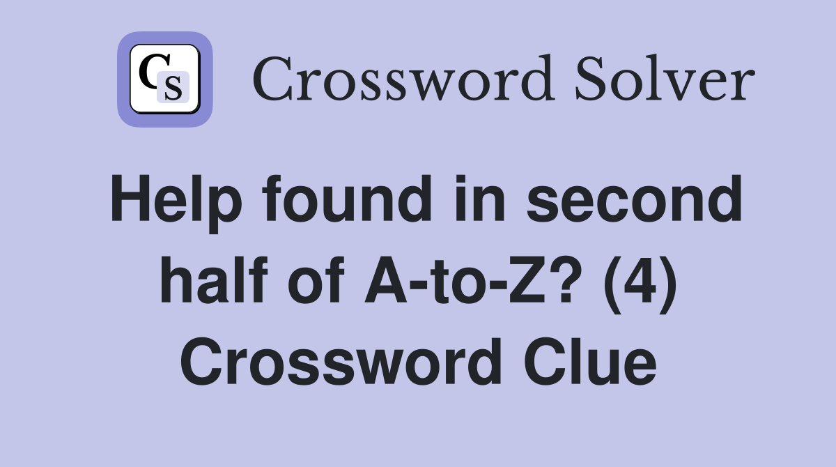 Help found in second half of A-to-Z? (4) Crossword Clue