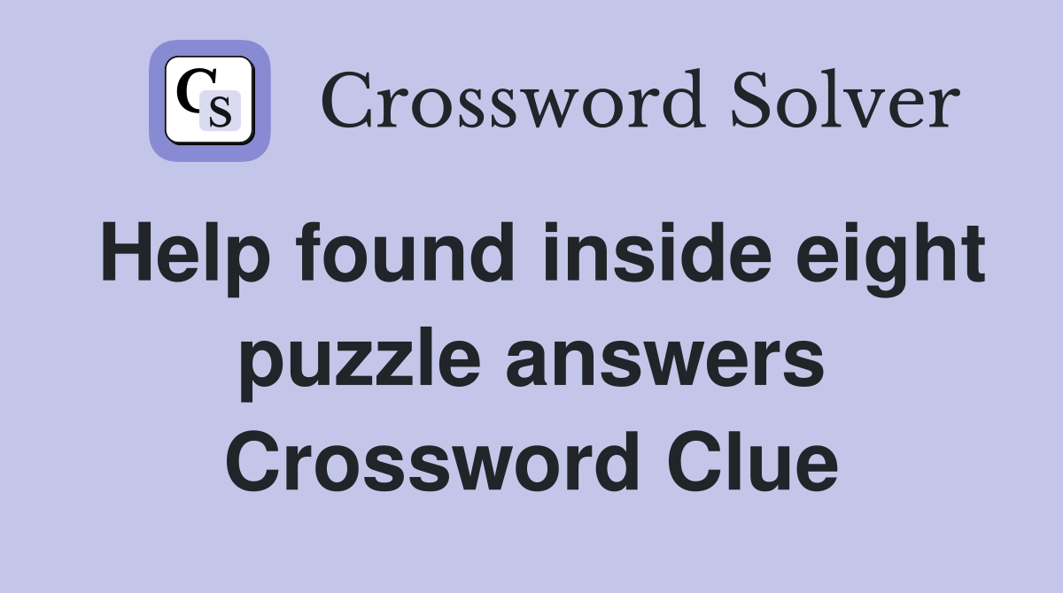 Help found inside eight puzzle answers Crossword Clue