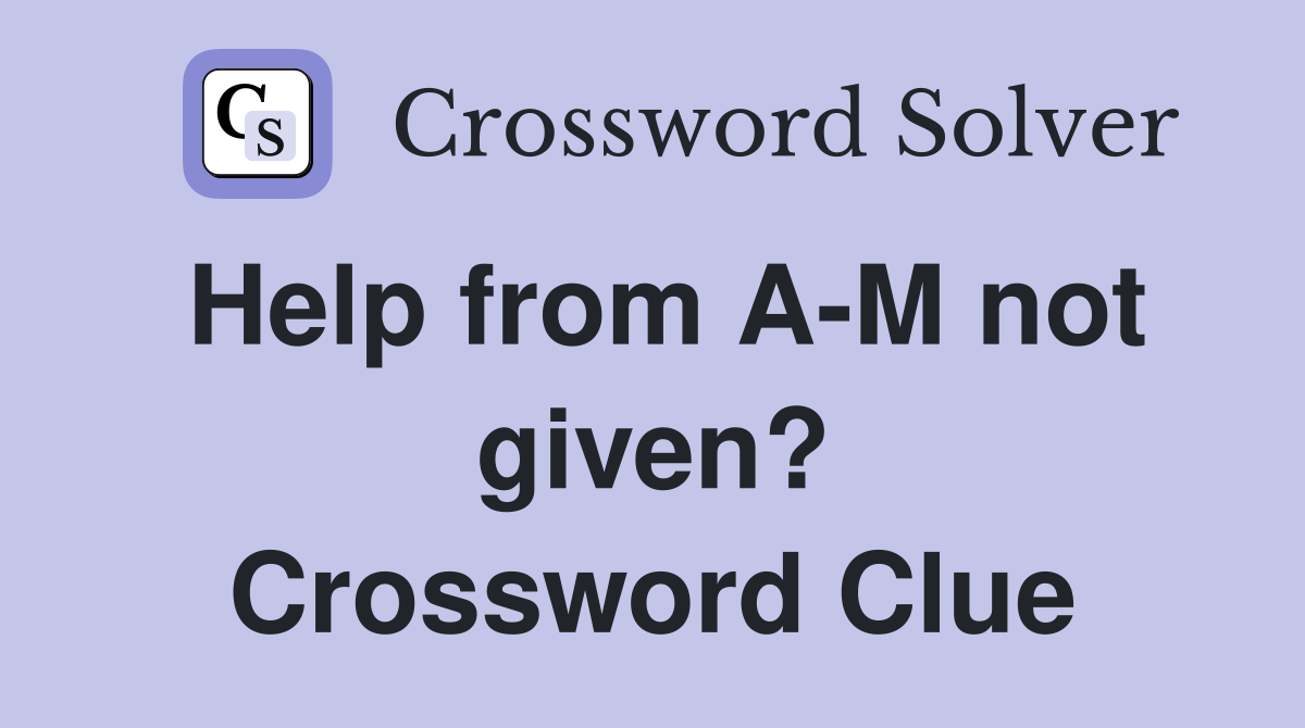 Help from A-M not given? Crossword Clue
