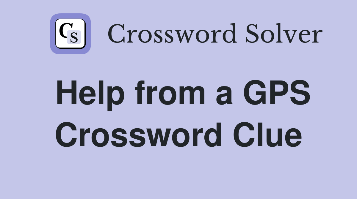 Help from a GPS Crossword Clue