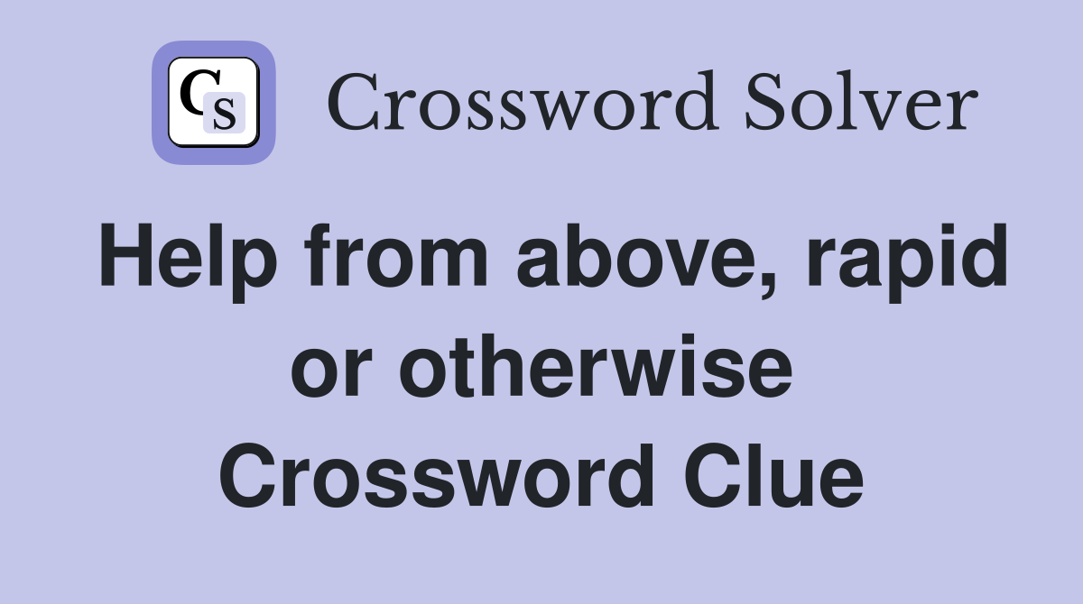 Help from above, rapid or otherwise Crossword Clue