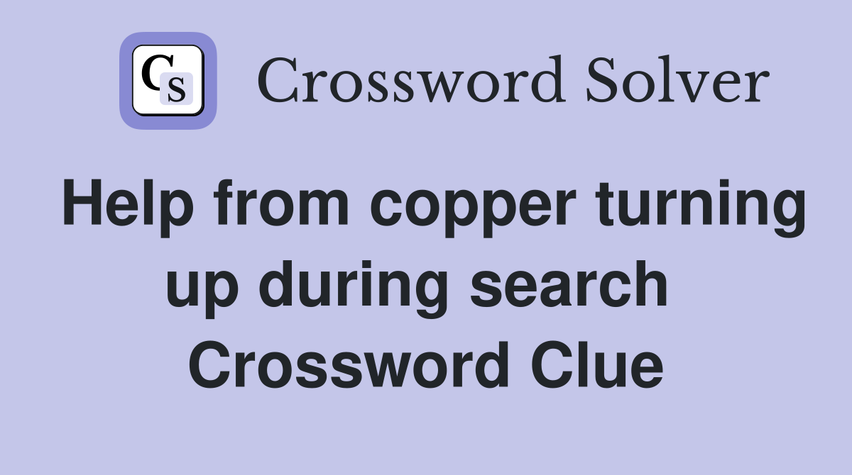 Help from copper turning up during search  Crossword Clue