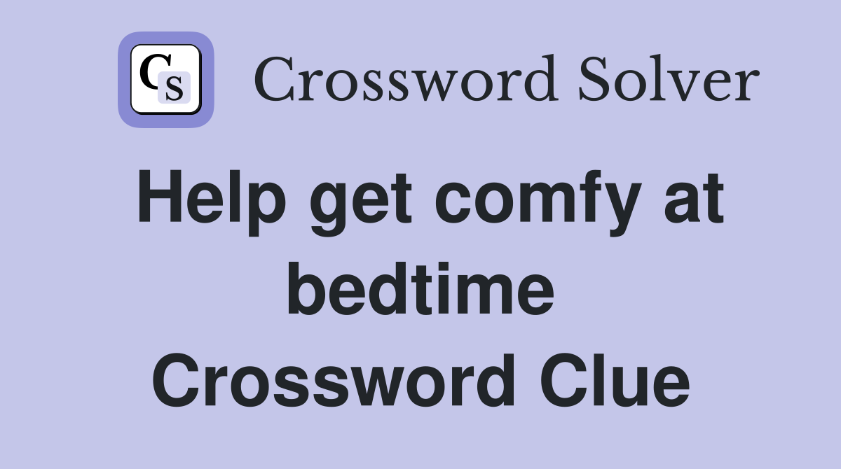 Help get comfy at bedtime Crossword Clue