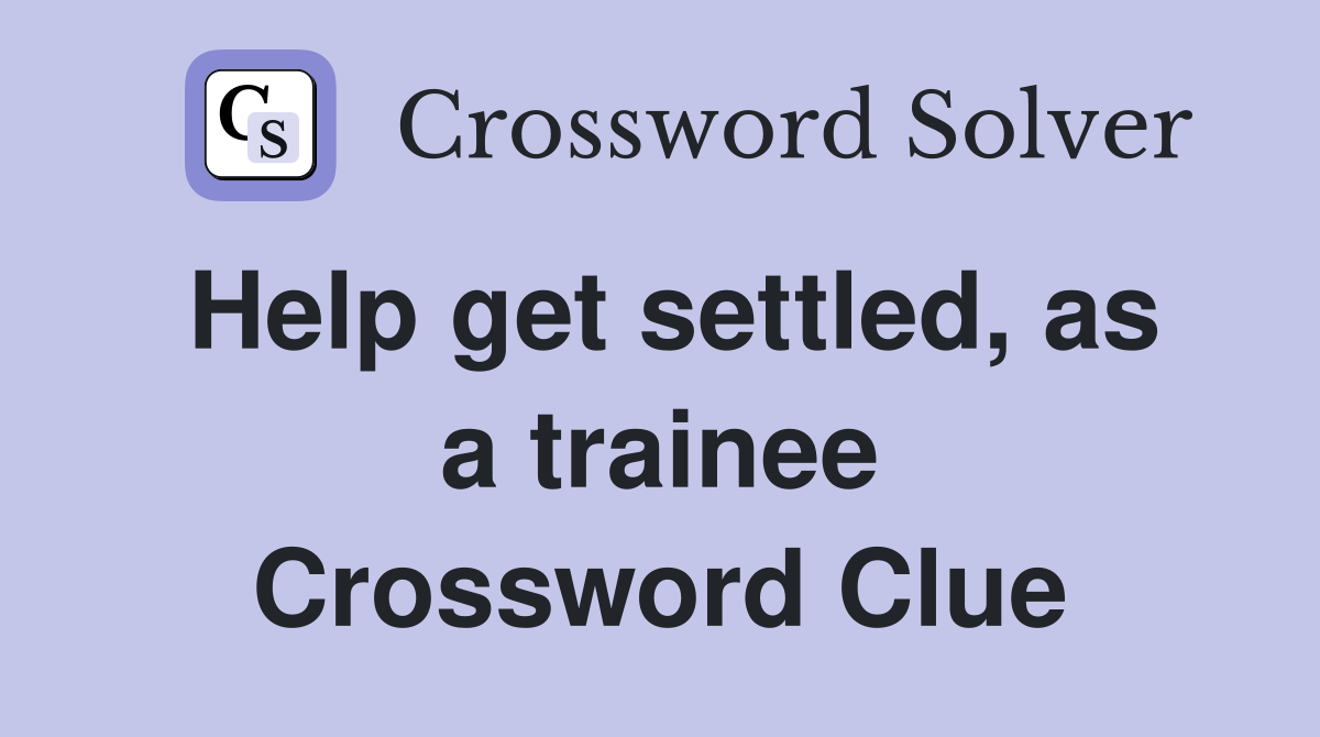 Help get settled, as a trainee Crossword Clue