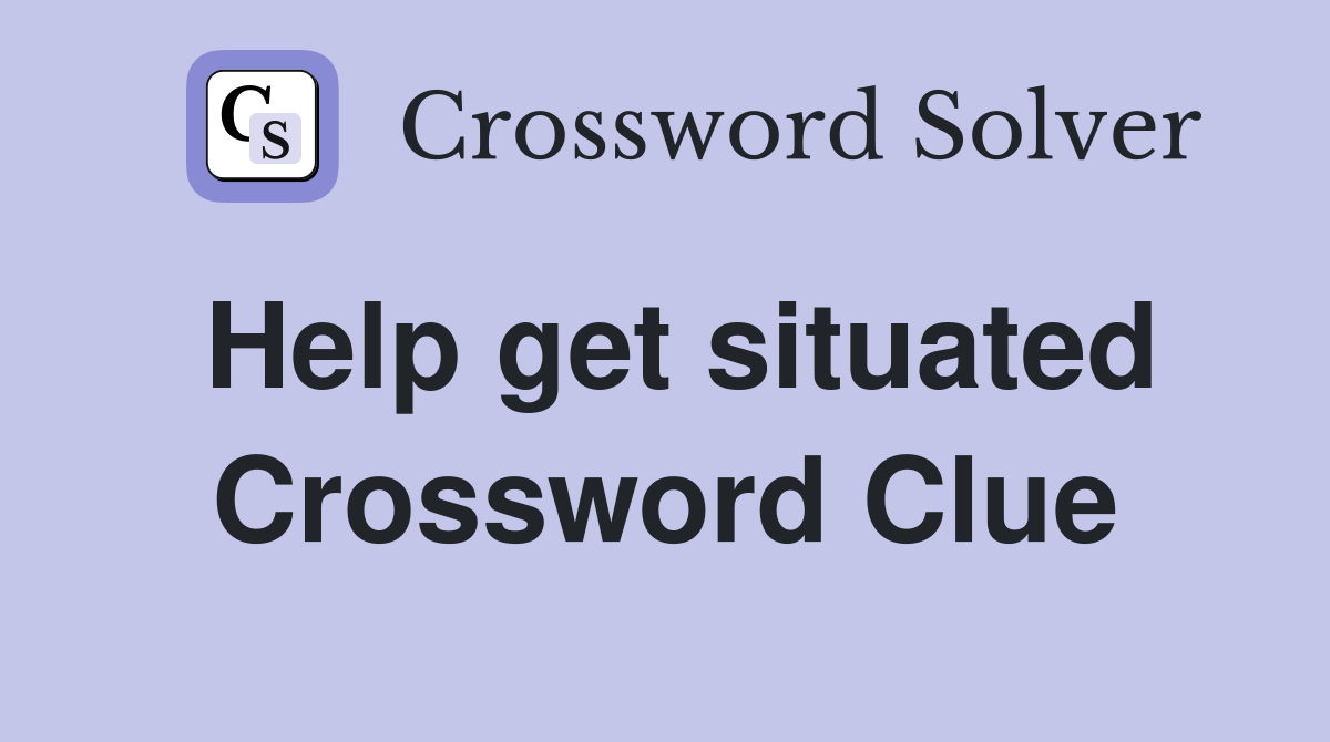 Help get situated Crossword Clue