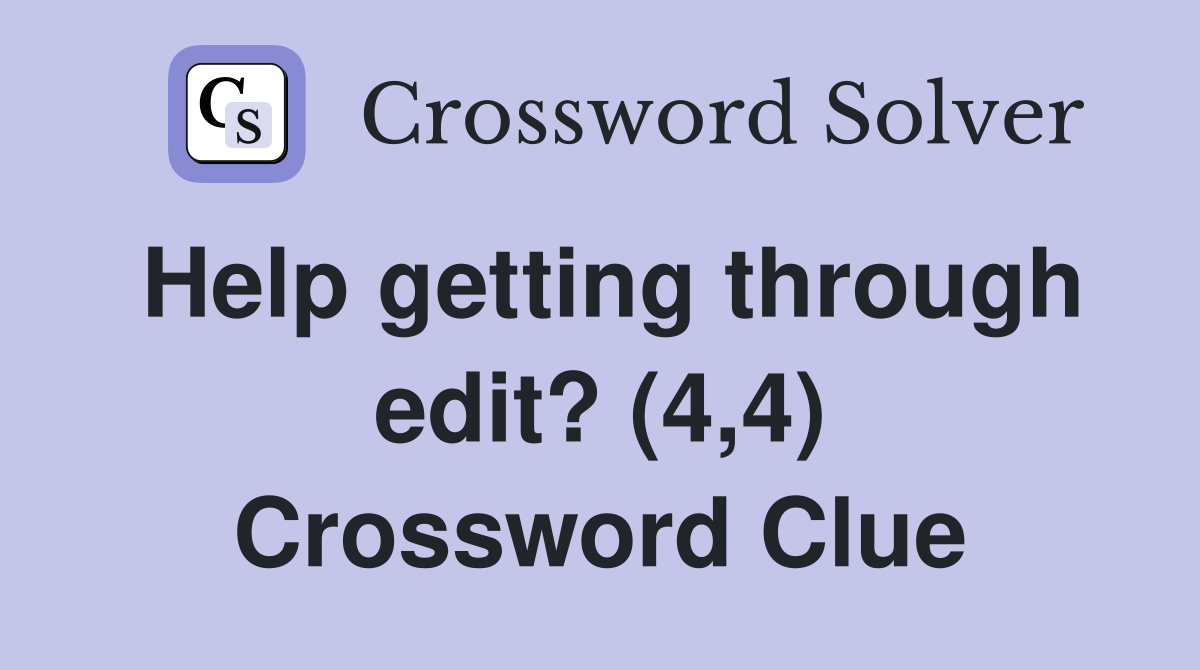 Help getting through edit? (4,4) Crossword Clue