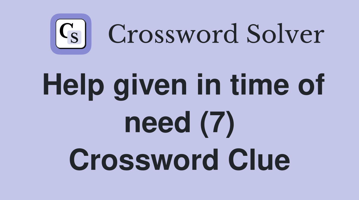 Help given in time of need (7) Crossword Clue