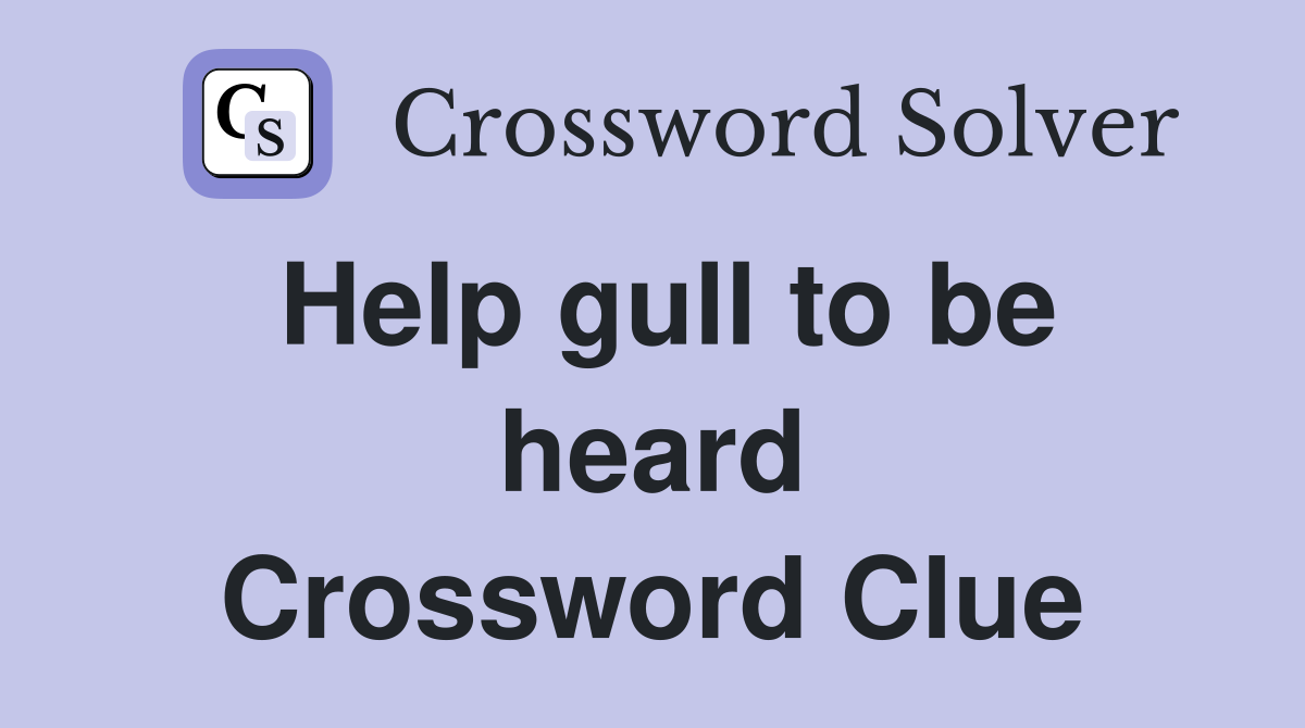Help gull to be heard Crossword Clue