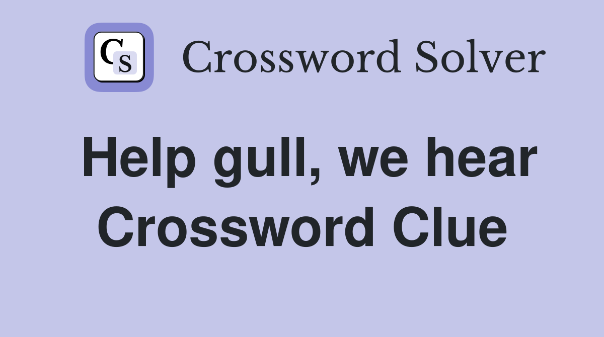 Help gull, we hear Crossword Clue