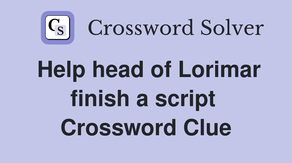 Help head of Lorimar finish a script  Crossword Clue