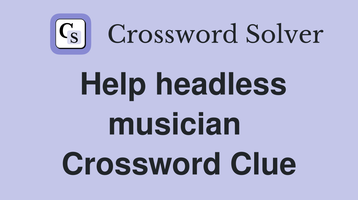 Help headless musician  Crossword Clue