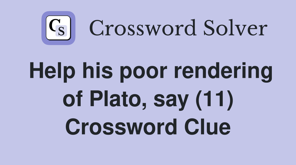 Help his poor rendering of Plato, say (11) Crossword Clue