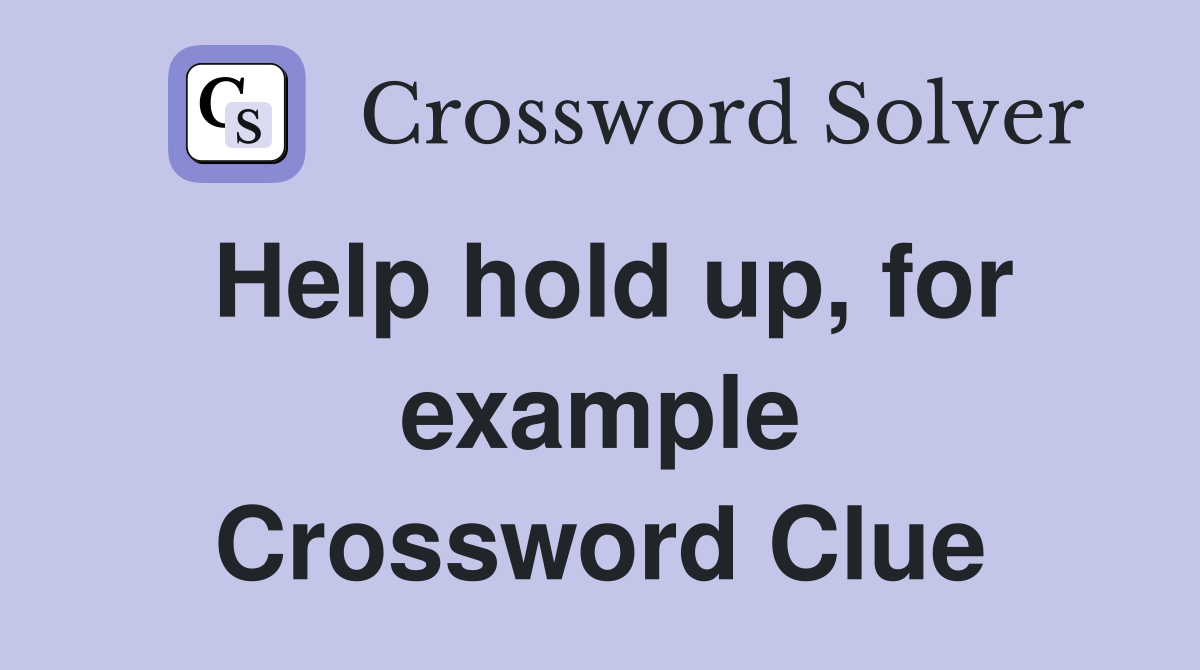 Help hold up, for example Crossword Clue