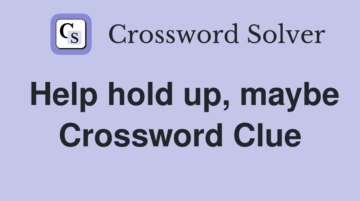 Help hold up, maybe Crossword Clue