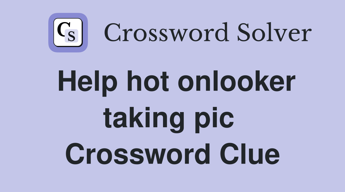 Help hot onlooker taking pic  Crossword Clue