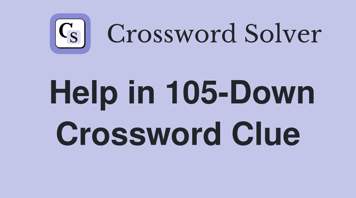Help in 105-Down Crossword Clue