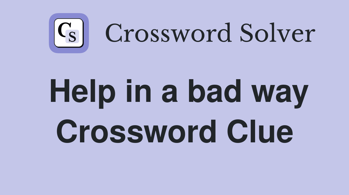 Help in a bad way Crossword Clue
