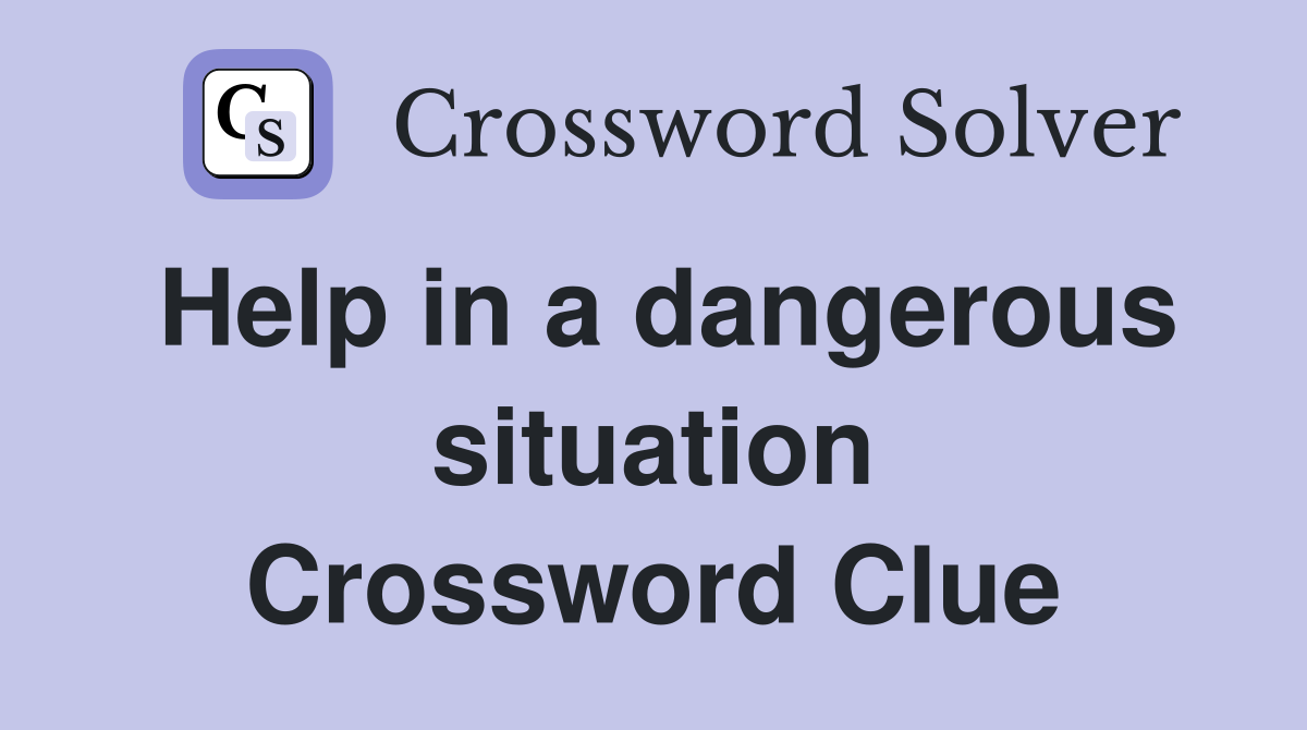 Help in a dangerous situation Crossword Clue
