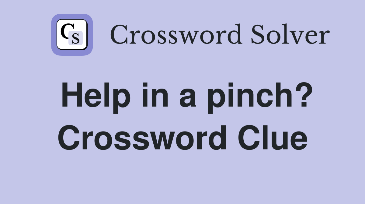 Help in a pinch? Crossword Clue