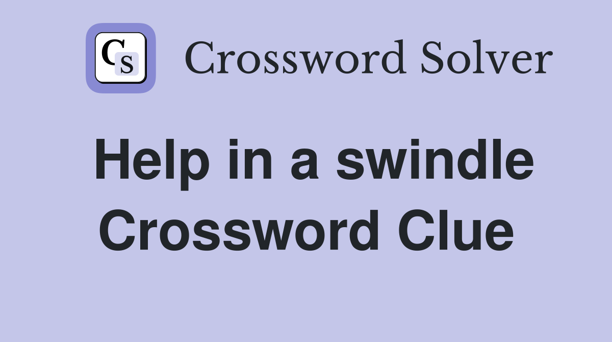 Help in a swindle Crossword Clue